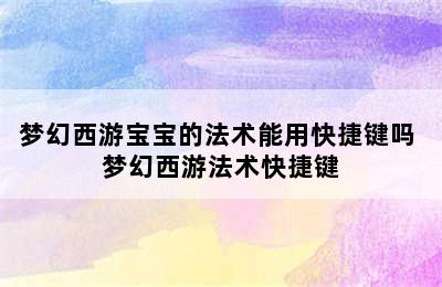 梦幻西游宝宝的法术能用快捷键吗 梦幻西游法术快捷键